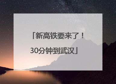 新高铁要来了！30分钟到武汉